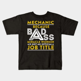 Mechanic Because Badass Miracle Worker Is Not An Official Job Title Kids T-Shirt